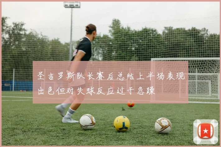 圣吉罗斯队长赛后总结上半场表现出色但对失球反应过于急躁