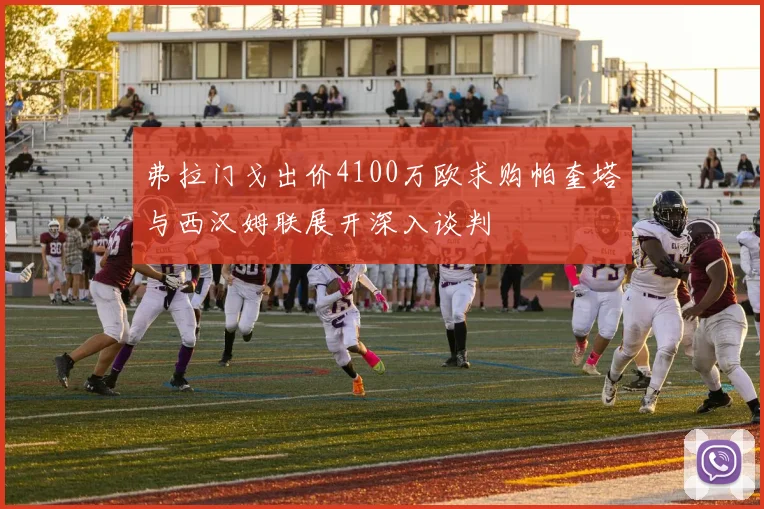 弗拉门戈出价4100万欧求购帕奎塔与西汉姆联展开深入谈判