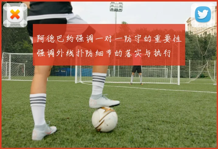 阿德巴约强调一对一防守的重要性强调外线扑防细节的落实与执行